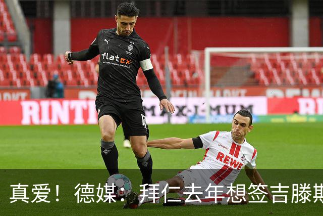 真爱！德媒：拜仁去年想签吉滕斯被科瓦奇劝阻，最后才选了迪亚斯